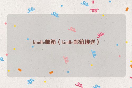 kindle邮箱（kindle邮箱推送）