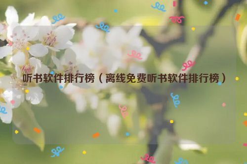 听书软件排行榜（离线免费听书软件排行榜）