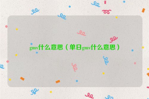 gmv什么意思（单日gmv什么意思）