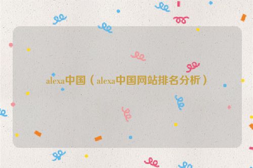 alexa中国（alexa中国网站排名分析）