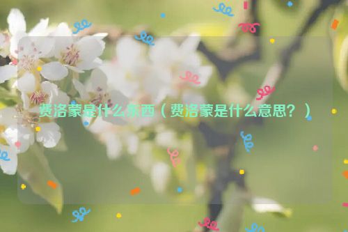 费洛蒙是什么东西（费洛蒙是什么意思？）