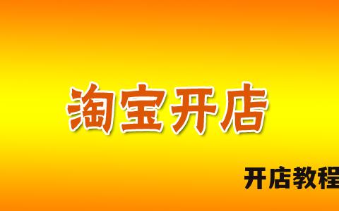 2023淘宝开店教程 教你怎么开个淘宝网店