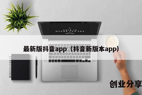 最新版抖音app（抖音新版本app）