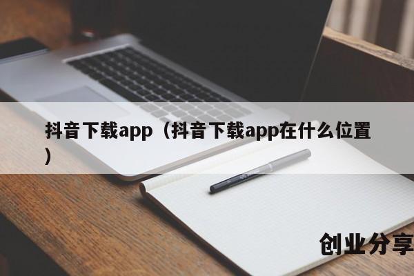 抖音下载app（抖音下载app在什么位置）