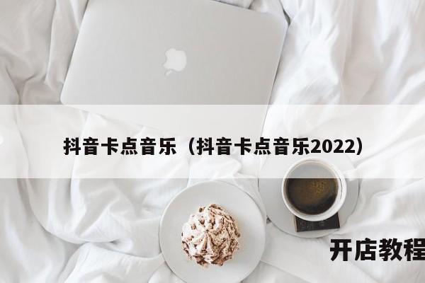 抖音卡点音乐（抖音卡点音乐2022）