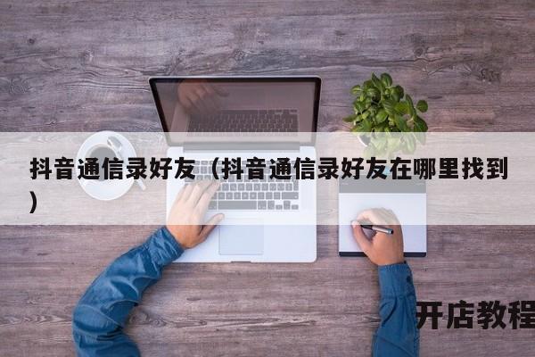 抖音通信录好友（抖音通信录好友在哪里找到）