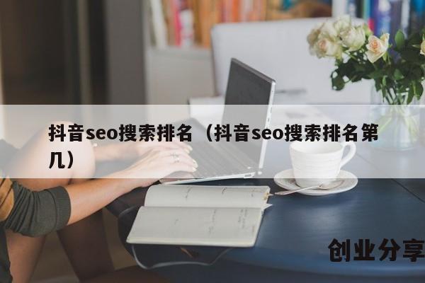 抖音seo搜索排名（抖音seo搜索排名第几）