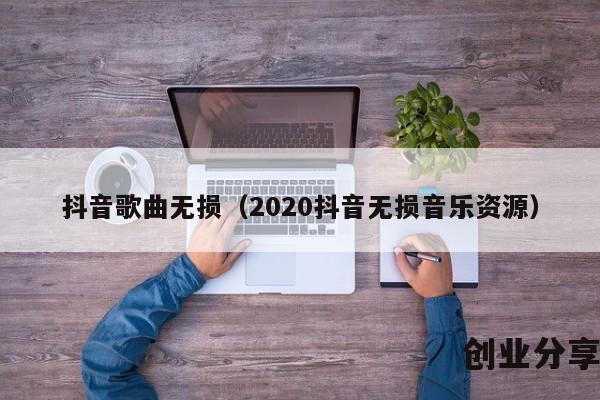 抖音歌曲无损（2020抖音无损音乐资源）