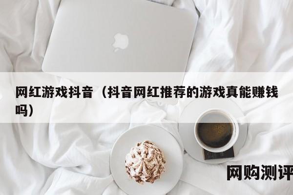 网红游戏抖音（抖音网红推荐的游戏真能赚钱吗）