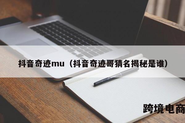 抖音奇迹mu（抖音奇迹哥猜名揭秘是谁）