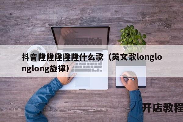 抖音隆隆隆隆隆什么歌（英文歌longlonglong旋律）