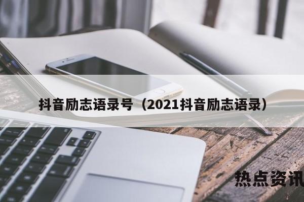 抖音励志语录号（2021抖音励志语录）