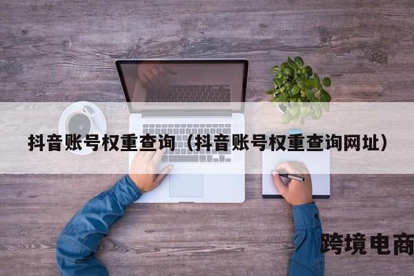 抖音账号权重查询（抖音账号权重查询网址）